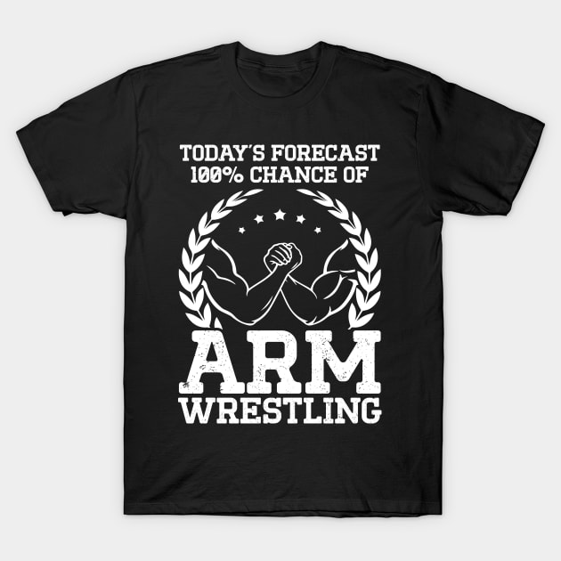 Arm Bar Wrestling - Todays Forecast 100% Chance of Arm Wrestling T-Shirt by schmomsen